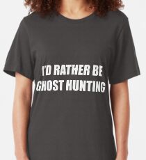 I'd Rather Be Ghost Hunting ⎧ᴿᴵᴾ⎫◟◟◟◟◟◟◟◟ ❀◟(ó u ò ) Slim Fit T-Shirt