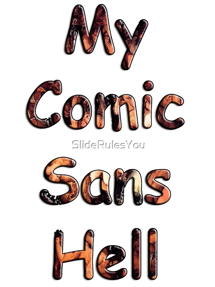 My Comic Sans Hell, 2014 by SlideRulesYou