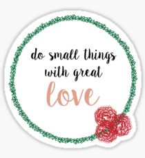 Do Small Things With Great Love Sticker