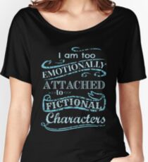 I am too emotionally attached to fictional characters #2 Women's Relaxed Fit T-Shirt