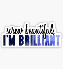 Screw beautiful, I'm Brilliant Sticker