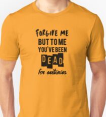 To me you've been dead for centuries Unisex T-Shirt