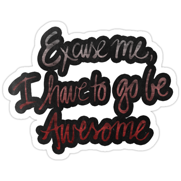 excuse me i have to go be awesome shirt