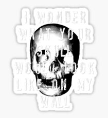 I Wonder What Your Skull Would Look Like On My Wall Sticker