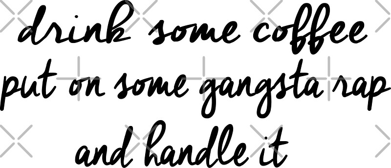 Download "Drink some coffee, Put on gangsta rap, and Handle it" Stickers by jennaannx11 | Redbubble