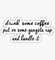 Drink some coffee, Put on gangsta rap, and Handle it Sticker