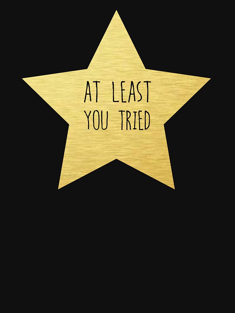 Gold Star You Tried Sticker And More Unisex T Shirt By Eldizzly