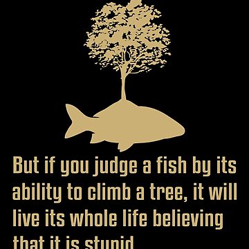 Stop judging Fish by ability to climb a tree, that ways all are of no use