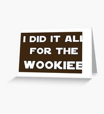 I Did It All For The Wookiee Greeting Card