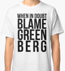 When in Doubt, Blame Greenberg. - black text Classic T-Shirt