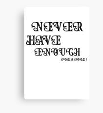 Never Have Enough ???? Canvas Print