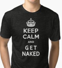 Keep Calm and Get Naked Tri-blend T-Shirt