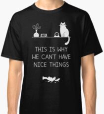 This Is Why We Can't Have Nice Things Classic T-Shirt
