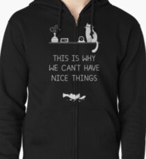 This Is Why We Can't Have Nice Things Zipped Hoodie