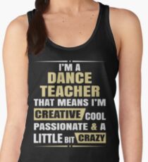 I'M A Dance Teacher, That Means I'M Creative Cool Passionate & A Little Bit Crazy. Women's Tank Top