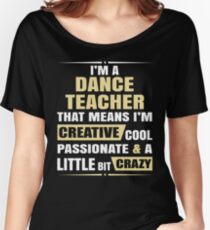 Camiseta ancha Soy un profesor de baile, eso significa que soy creativo, apasionado y un poco loco.