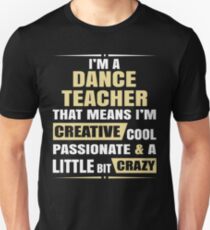 I'M A Dance Teacher, That Means I'M Creative Cool Passionate & A Little Bit Crazy. Unisex T-Shirt