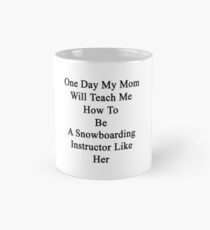 One Day My Mom Will Teach Me How To Be A Snowboarding Instructor Like Her Mug