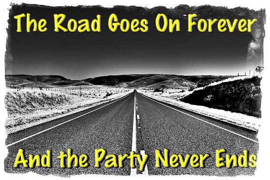 The Road Goes On Forever And The Party Never Ends Poster By