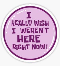 Ich wünschte wirklich, ich wäre jetzt nicht hier! Sticker