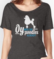 Oy with the Poodles! Women's Relaxed Fit T-Shirt