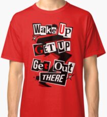 Wake Up, Get Up, Get Out There Classic T-Shirt