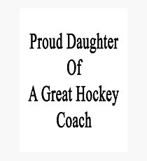 Proud Daughter Of A Great Hockey Coach Photographic Print