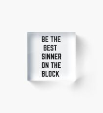 Be The Best Sinner On The Block Acrylic Block