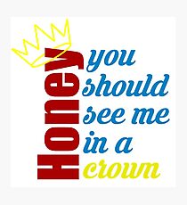 Honey, you should see me in a crown Photographic Print