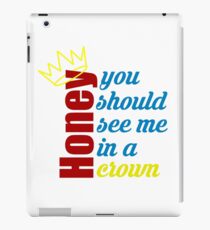 Honey, you should see me in a crown iPad Case/Skin