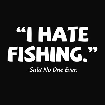 Funny Fishing Tshirt - I Hate Fishing Said No One Gift Tee