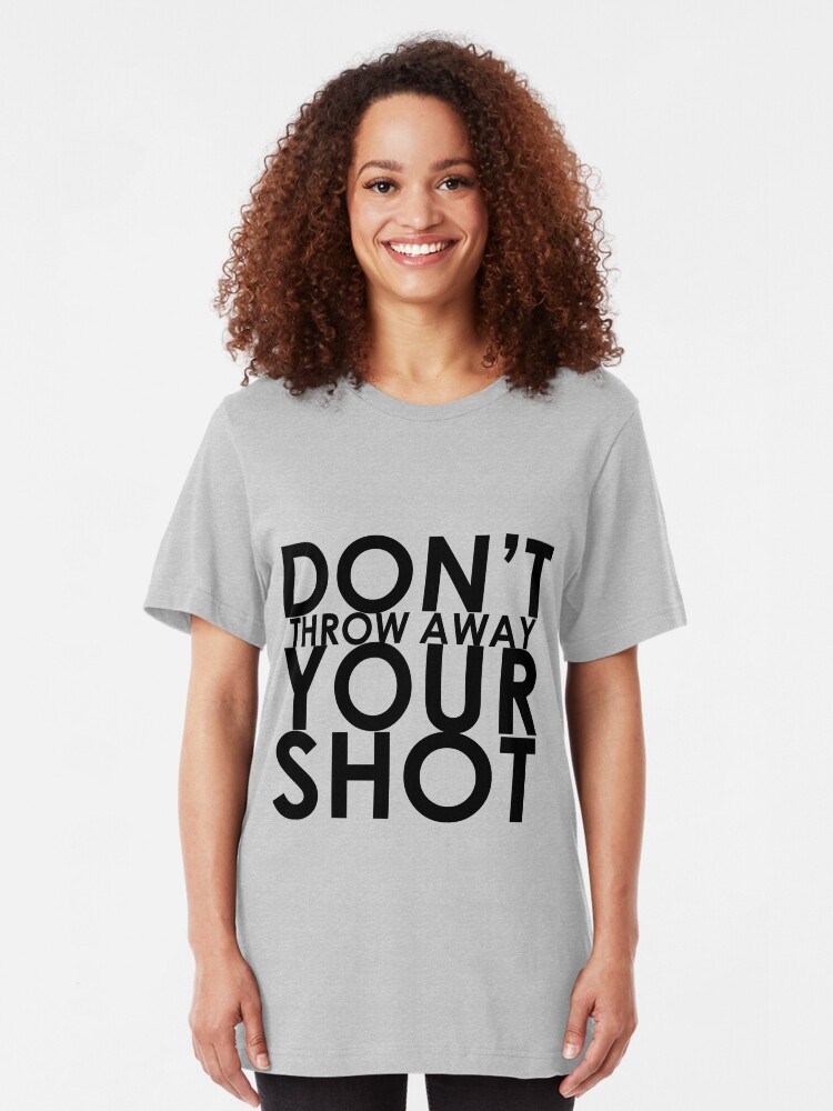 "Don't Throw Away Your Shot" Tshirt by HenryBourke767 Redbubble
