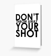 Don't Throw Away Your Shot Greeting Card