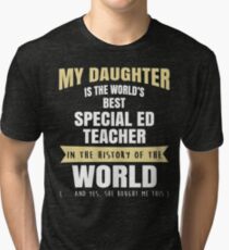 My Daughter Is The World's Best Special Ed Teacher. Cool Gift For Mom And Dad. Tri-blend T-Shirt