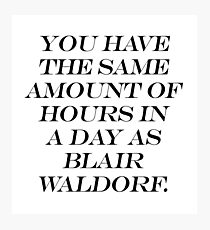 You Have the Same Amount of Hours in a Day as Blair Waldorf Photographic Print