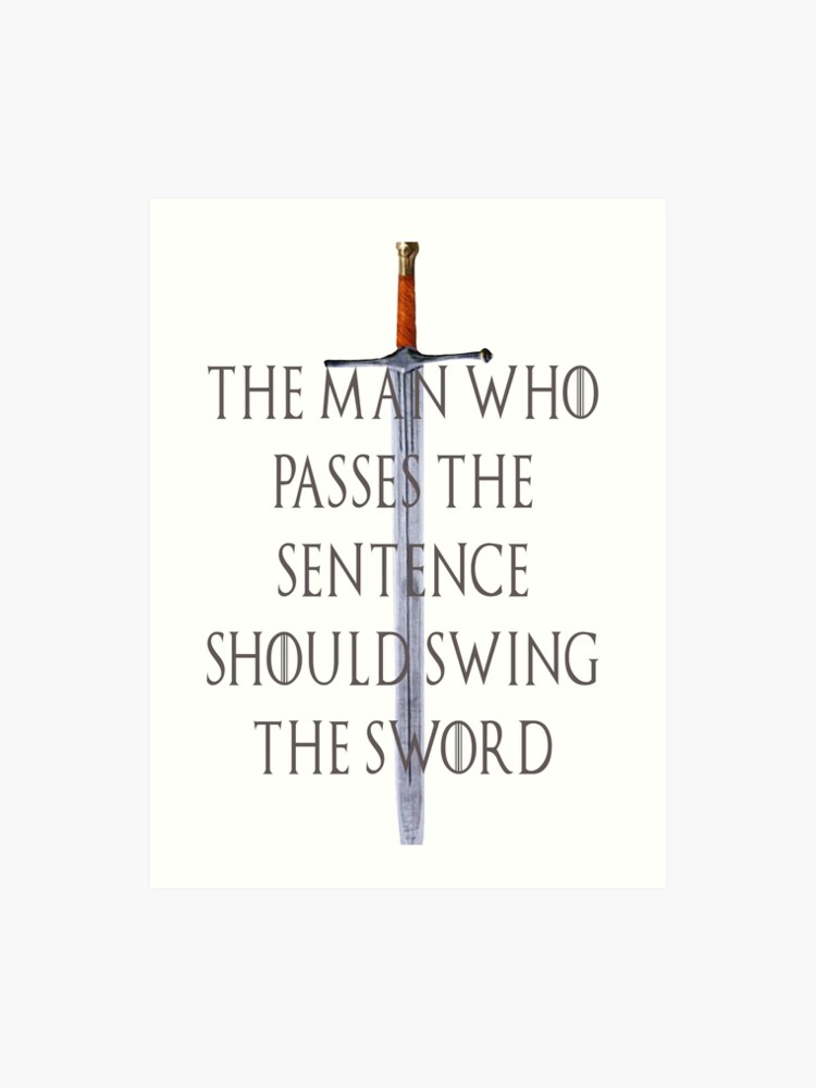 The Man Who Passes The Sentence Should Swing The Sword Art Print