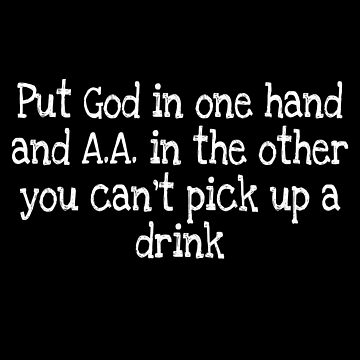 Artwork thumbnail, Put God in one hand and A.A. in the other you can’t pick up a drink by notstuff