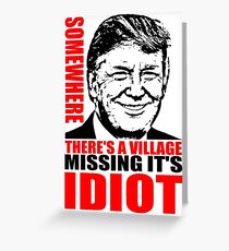 SOMEWHERE THERE'S A VILLAGE MISSING IT'S IDIOT Greeting Card