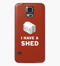 I have a shed. Case/Skin for Samsung Galaxy