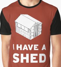 I have a shed. Graphic T-Shirt