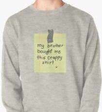 My Brother Bought Me This Crappy Shirt Pullover
