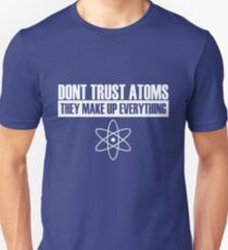 Don't trust atoms they make up everything Unisex T-Shirt