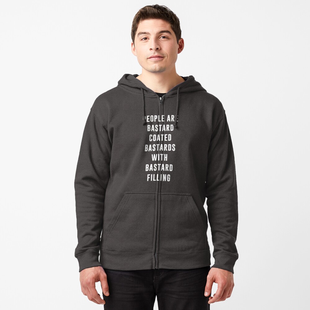 "People are bastard coated bastards with bastard filling" Zipped Hoodie