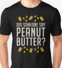 Did Someone Say, Peanut Butter? Unisex T-Shirt