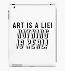 ART IS A LIE NOTHING IS REAL iPad Case/Skin