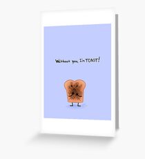 Without you, I'm toast! Greeting Card