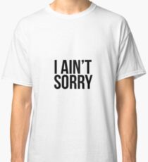 I ain't sorry Classic T-Shirt