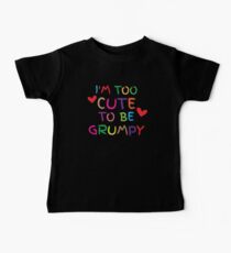 I'm too cute to be GRUMPY! Baby Tee