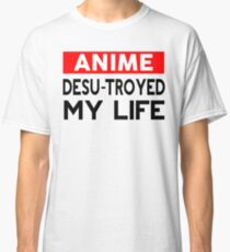 Anime desu-troyed my life Classic T-Shirt