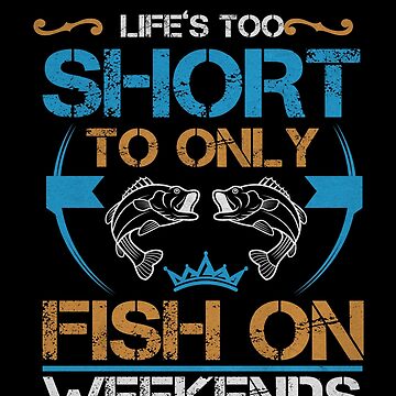 Fishing Gift Life's Too Short To Only Fish On Weekends Funny Fisher Gag  Women's T-Shirt by Jeff Creation - Pixels